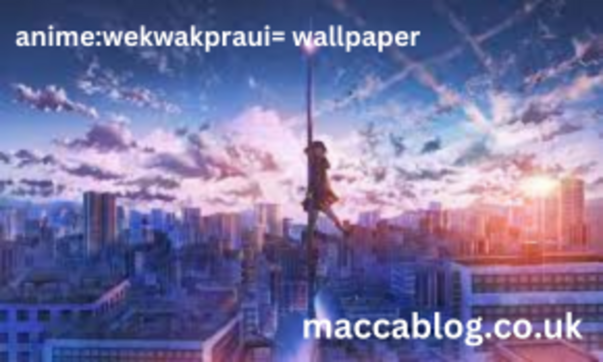 anime:wekwakpraui= wallpaper